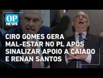 Ciro Gomes gera mal-estar no PL após sinalizar apoio a Caiado e Renan Santos | O POVO NEWS