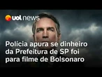 Polícia Civil apura se dinheiro da Prefeitura de SP foi desviado para custear filme de Bolsonaro