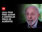 Lula: Povo pode ajudar a controlar preço de alimentos | LIVE CNN