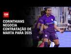 Corinthians negocia contratação de Marta para 2025 | CNN PRIME TIME