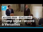 Signature surprise de l'accord Iran/Etats-Unis par Trump à Versailles • FRANCE 24