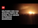 Ataques dos EUA a porto de combustível do Iêmen matam pelo menos 58 pessoas | CNN NOVO DIA