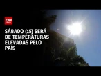 Previsão do tempo: Sábado (15) será de temperaturas elevadas pelo país | CNN PRIME TIME