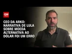 Narrativa de Lula sobre moeda alternativa ao dólar foi um erro, diz especialista | CNN 360º