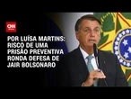Análise: Risco de uma prisão preventiva ronda defesa de Jair Bolsonaro | BASTIDORES CNN