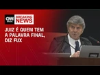 Fux: Juiz é quem tem a palavra final | LIVE CNN