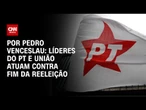 Líderes do PT e União atuam contra fim da reeleição | BASTIDORES CNN