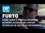 Saiba quem é Vinicius Drumond, bicheiro acusado de furtar petróleo de dutos da Petrobras |OPOVO NEWS