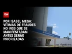 Análise: Vítimas de fraudes no INSS que se manifestaram antes serão priorizadas | LIVE CNN