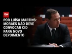 Cid não deve ser convocado por Moraes para um novo depoimento | Bastidores CNN
