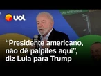Lula pede que Donald Trump 'não dê palpite' no Brasil: 'Aqui cuidamos de nós'