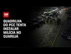 Quadrilha do PCC tenta instalar milícia no Guarujá | LIVE CNN