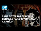 Adolescente que matou a família no RJ teria sido inspirado por game de terror | OP News