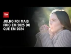 Julho teve temperaturas mais baixas em 2025 do que em 2024 | CNN PRIME TIME