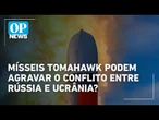 Mísseis Tomahawk podem agravar o conflito entre Rússia e Ucrânia? | OP News