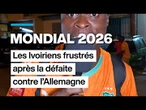Mondial 2026 Les Ivoiriens frustrés après la défaite contre l'Allemagne • FRANCE 24