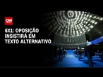 6x1: Oposição quer debate sobre transição e insistirá em texto alternativo | AGORA CNN