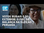 Votos rurais e do exterior: O fiel da balança na eleição peruana | O POVO NEWS