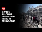 Líderes europeus comemoram plano de cessar-fogo em Gaza | CNN NOVO DIA