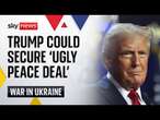 Trump could secure 'ugly peace deal' for Ukraine - but at what cost?