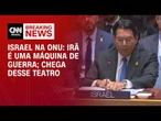 Israel na ONU: Irã é uma máquina de guerra; Chega desse teatro | BASTIDORES CNN