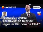 Eduardo Bolsonaro reforça o 'Tariflávio' ao falar sobre negociação do Pix com os EUA | Sakamoto