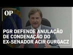 PGR defende anulação de condenação do ex-senador Acir Gurgacz