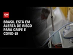 Brasil está em alerta de risco para quadros graves de gripe e Covid-19 | CNN NOVO DIA