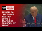 Trump: Pessoal da ‘fake news” não fala sobre o tráfico de crianças | LIVE CNN