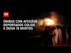 Ônibus com afegãos deportados do Irã colide e deixa 76 mortos | LIVE CNN