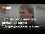 Tarcísio pede anistia a pessoas presas 'de forma desproporcional e cruel': 'É um remédio político'