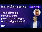 Trabalho do futuro: seu próximo colega é um algoritimo? | Tecnosfera