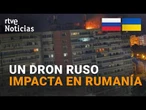 El GOBIERNO RUMANO ACHACA el ATAQUE con DRON a la OFENSIVA RUSA contra UCRANIA | RTVE Noticias