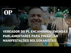 Vereador do PL encaminhou emendas parlamentares para financiar manifestações bolsonaristas