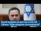 Israel asegura que nunca se irá del Líbano: "Bajo ninguna circunstancia nos retiraremos"