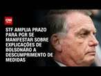 Moraes amplia prazo para PGR se manifestar sobre defesa de Bolsonaro | CNN 360º
