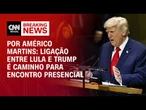 Análise: Ligação entre Lula e Trump é caminho para encontro presencial | LIVE CNN