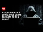 Ataque à Sinqia: Valores podem chegar a R$ 1 bilhão | AGORA CNN