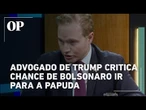 Advogado de Trump critica possibilidade de Bolsonaro cumprir pena na Papuda