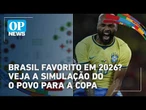 Brasil favorito em 2026? Veja a simulação do O POVO para a Copa