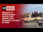 Analista de Internacional explica três pontos para entender o futuro da Síria | AGORA CNN