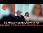 Se ama a mulher, confia na mulher, diz Lula ao lado de Janja