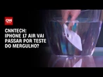IPhone 17 Air passa por teste do mergulho? | LIVE CNN
