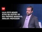 Lula está menos ativo na gestão do seu próprio mandato, analisa professor | WW Especial