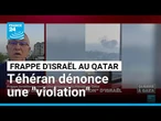 Frappe israélienne au Qatar : Téhéran dénonce une "violation" • FRANCE 24