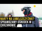 Narty na Lubelszczyźnie? Sprawdzamy ośrodek narciarski w Chrzanowie