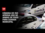 Projeto regulamenta uso de arma pela guarda municipal no RJ | BASTIDORES CNN
