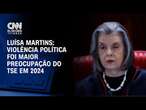 Luísa Martins: violência política foi maior preocupação do TSE em 2024 | CNN ELEIÇÕES