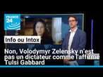 Non, Volodymyr Zelensky n’est pas un dictateur comme l'affirme Tulsi Gabbard • FRANCE 24