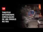 Tiroteio interrompe circulação de 190 ônibus no Rio | LIVE CNN